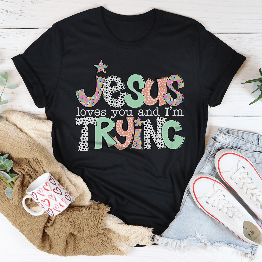 Jesus Loves You And I'm Trying Tee funny, Christian faith shirt Jesus Loves You And I'm Trying Tee humorous, Christian t shirt Jesus Loves You And I'm Trying Tee faith inspired apparel, Jesus Loves You And I'm Trying Tee Christian gift shirt, Jesus Loves You And I'm Trying Tee casual faith clothing